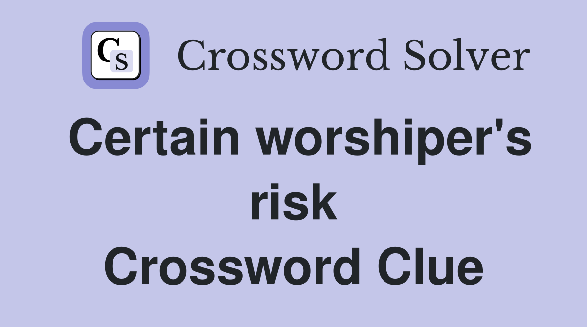 Certain worshiper #39 s risk Crossword Clue Answers Crossword Solver