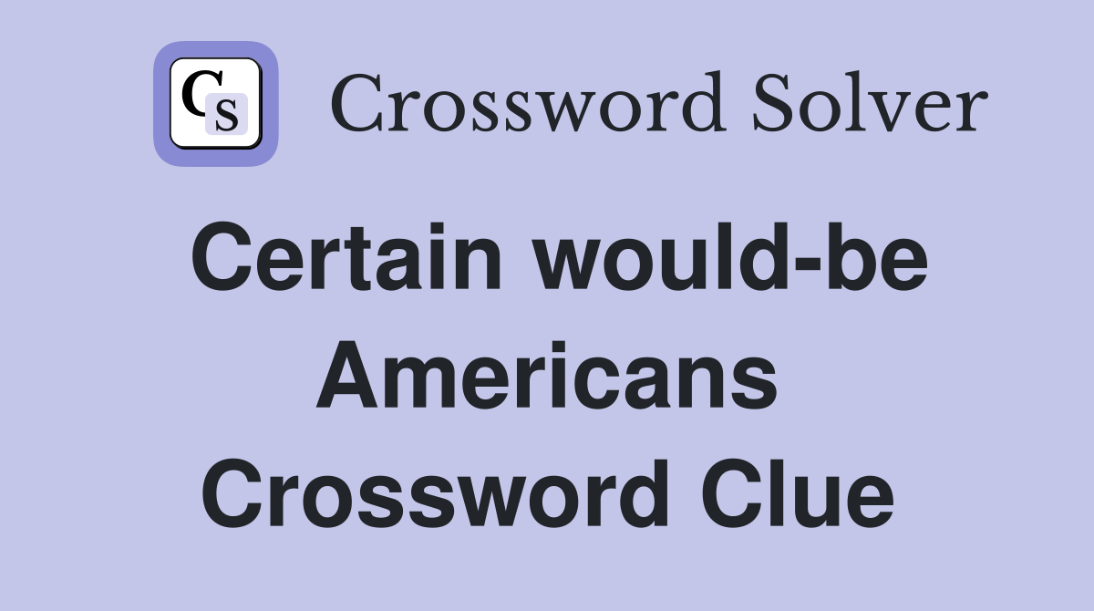 Certain would-be Americans Crossword Clue