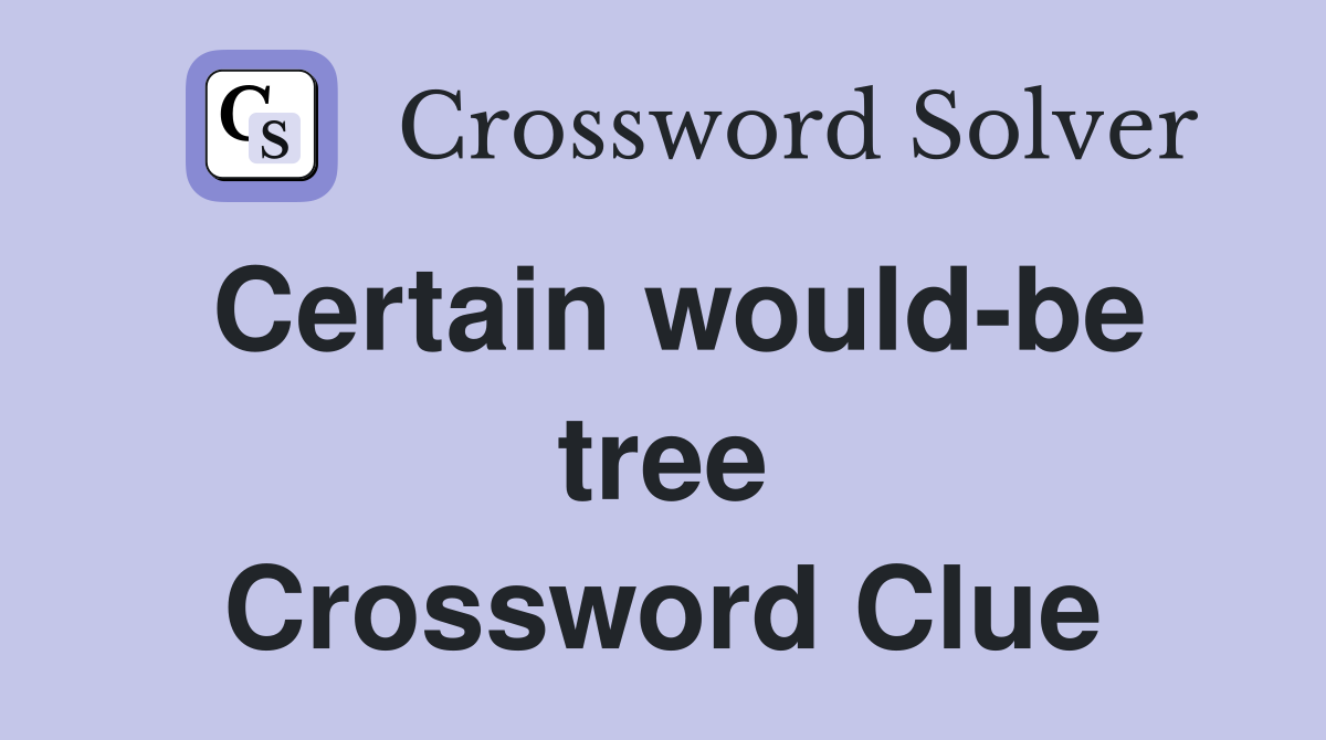 Certain would-be tree Crossword Clue