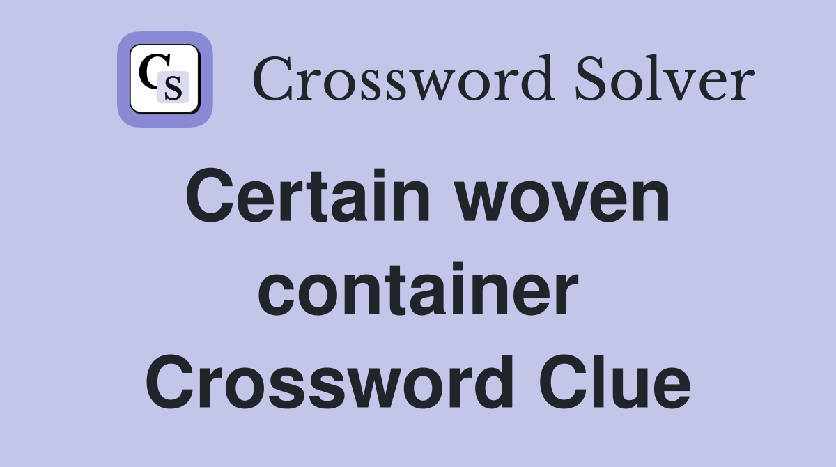 Certain woven container Crossword Clue