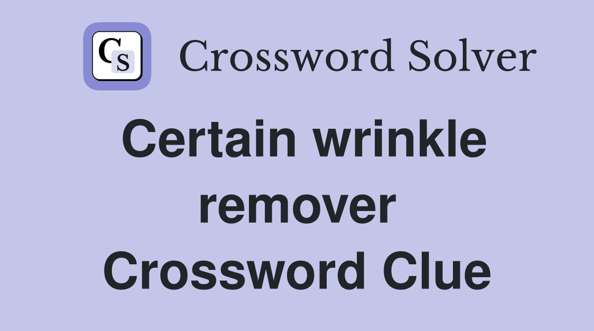 Certain wrinkle remover Crossword Clue