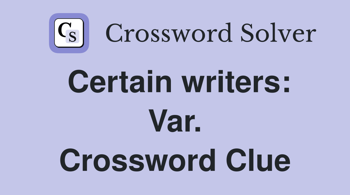 Certain writers: Var. Crossword Clue