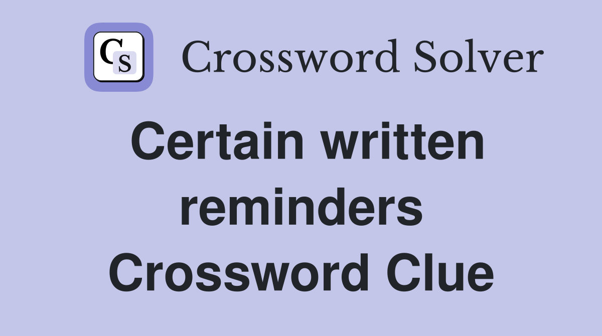 Certain written reminders Crossword Clue