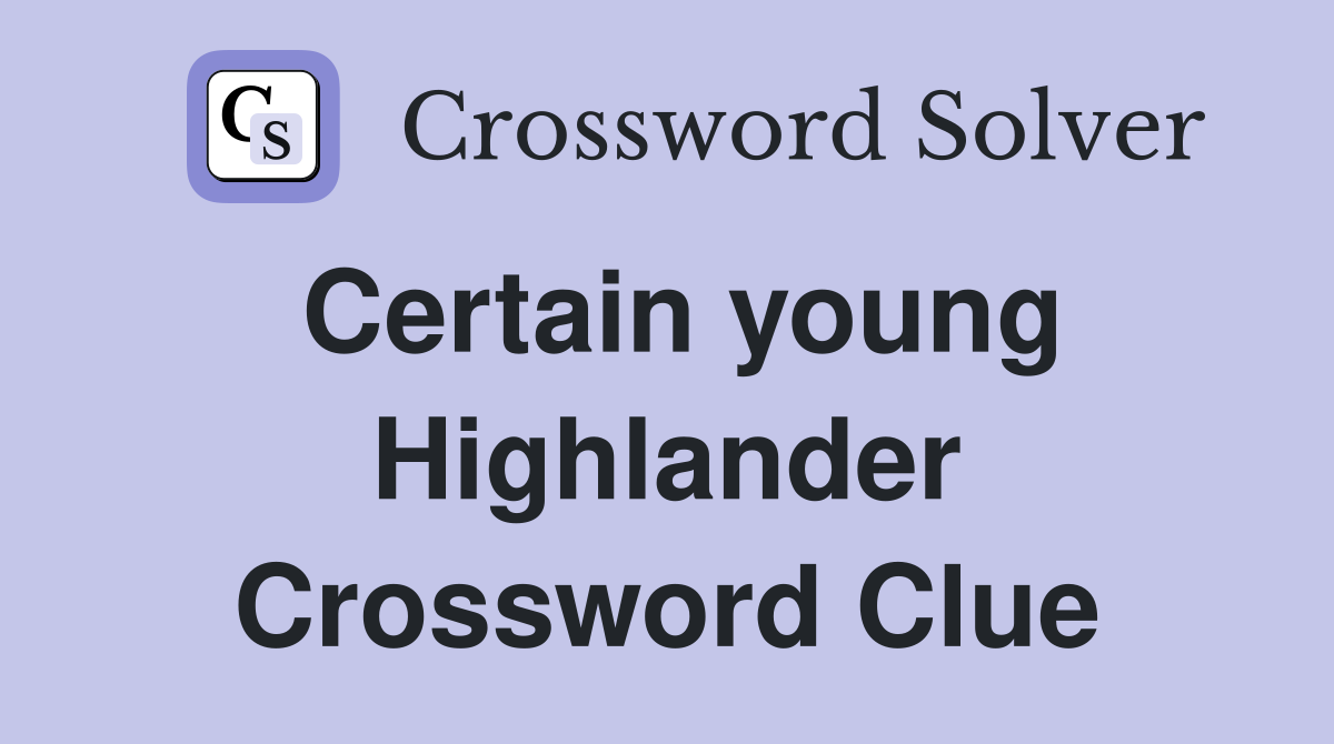 Certain young Highlander Crossword Clue