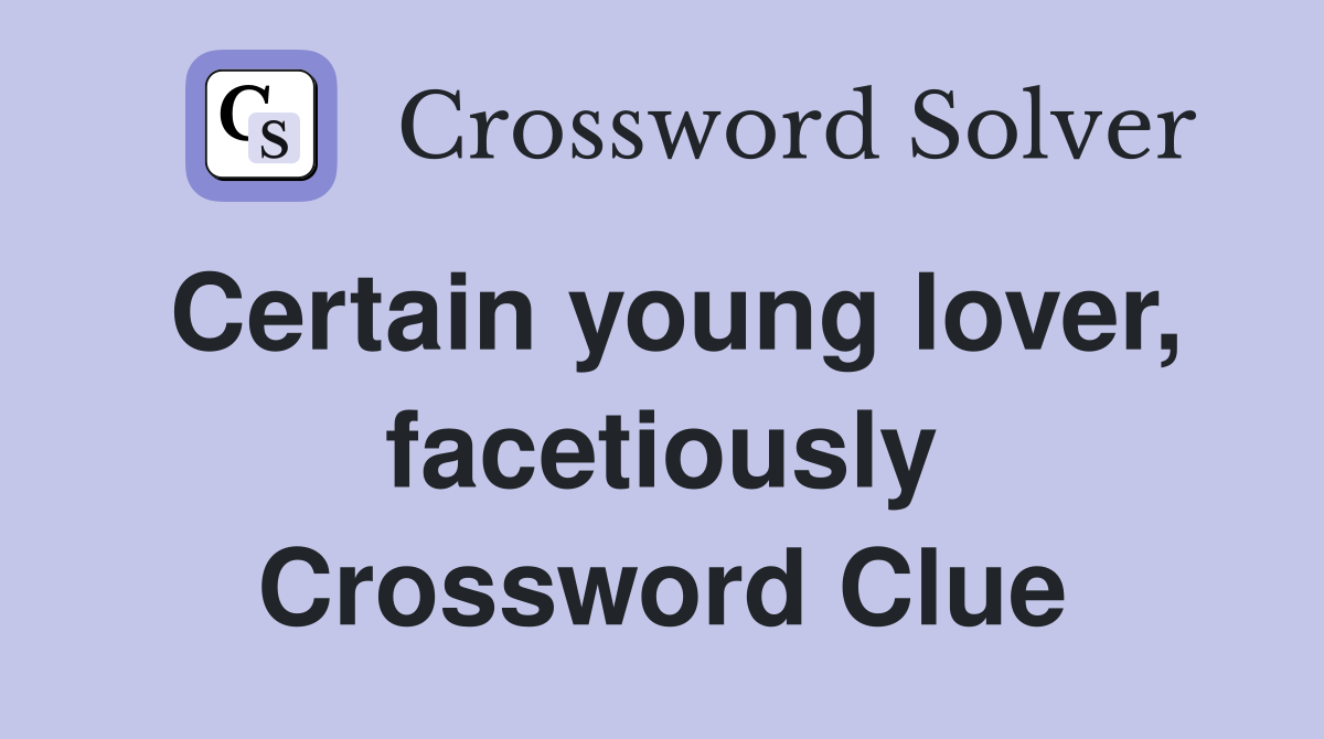 Certain young lover, facetiously Crossword Clue