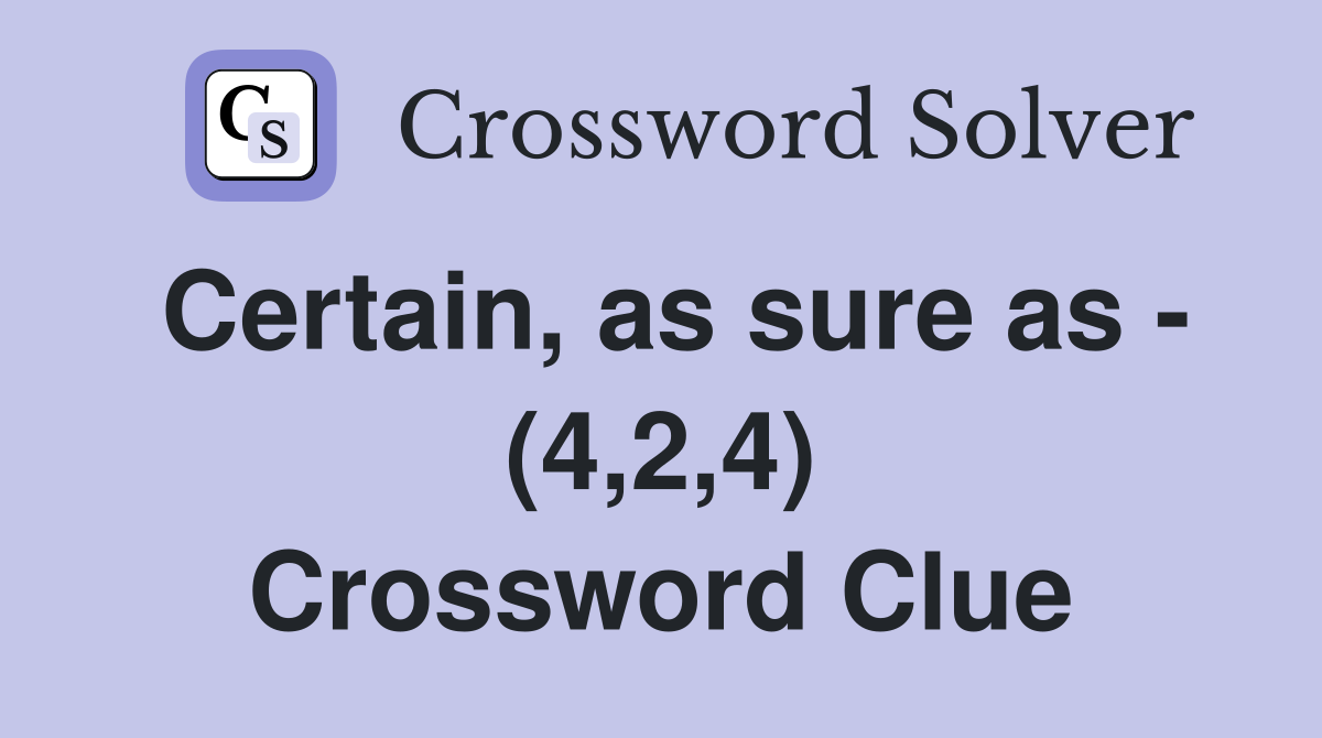 Certain, as sure as - (4,2,4) Crossword Clue