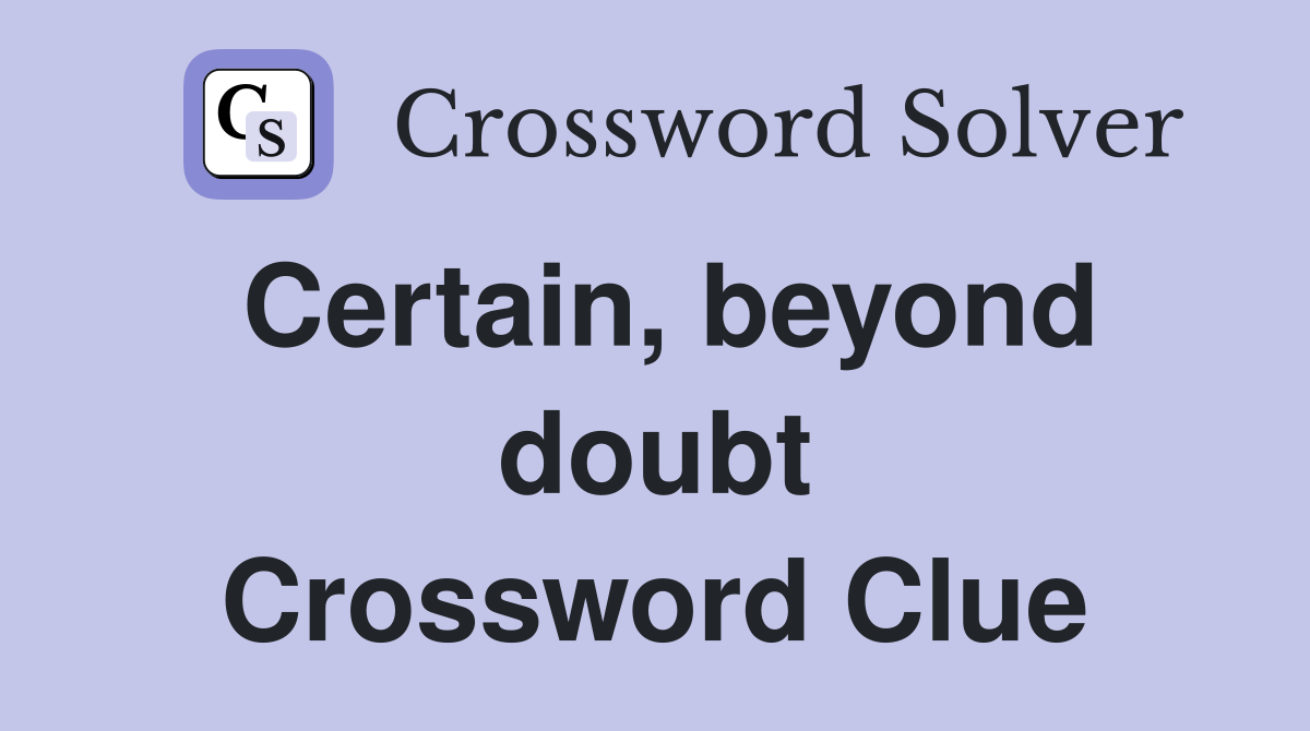 Certain, beyond doubt Crossword Clue
