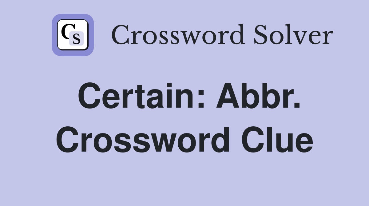 Certain: Abbr. Crossword Clue