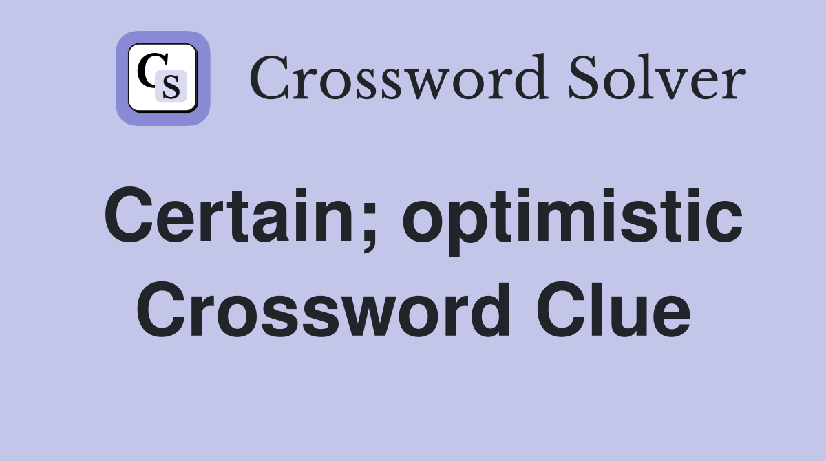 Certain; optimistic Crossword Clue