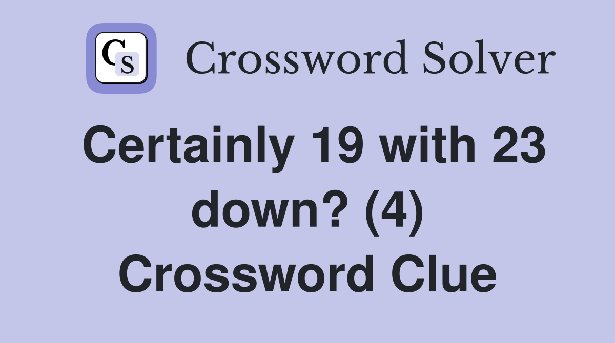 Certainly 19 with 23 down? (4) Crossword Clue