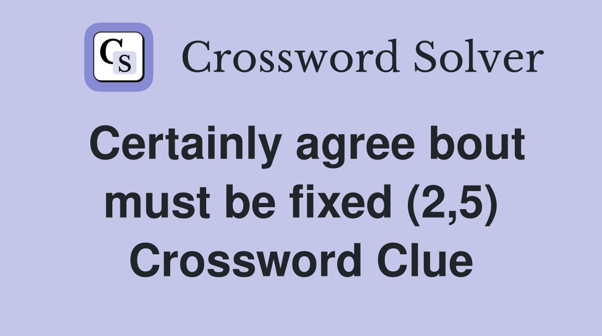 Certainly agree bout must be fixed (2,5) Crossword Clue