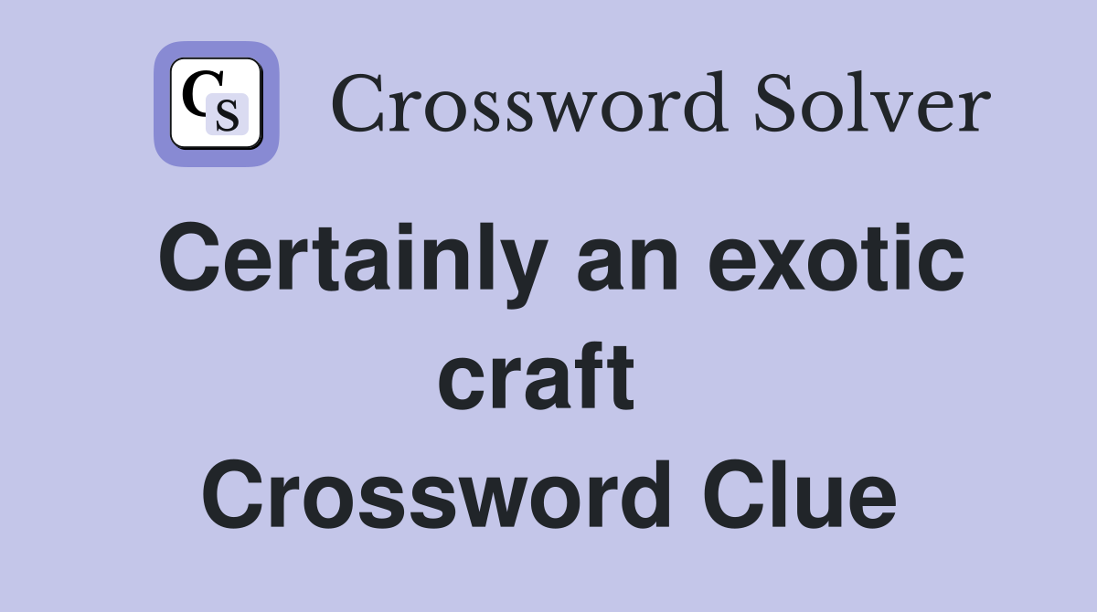 Certainly an exotic craft  Crossword Clue