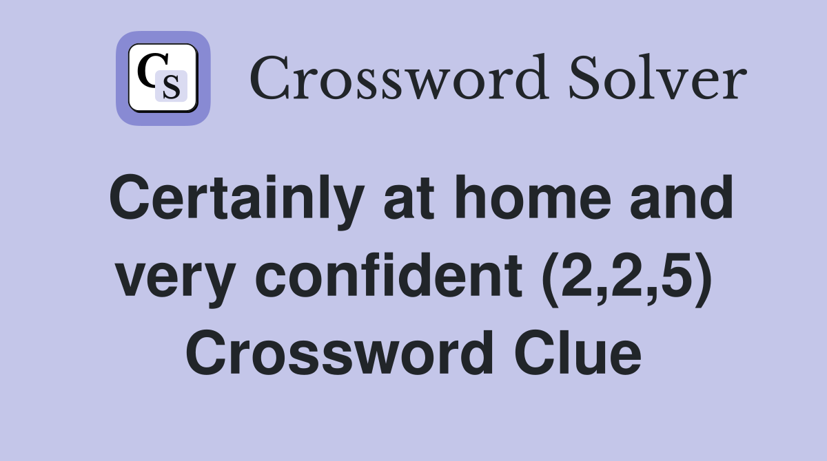 Certainly at home and very confident (2,2,5) Crossword Clue