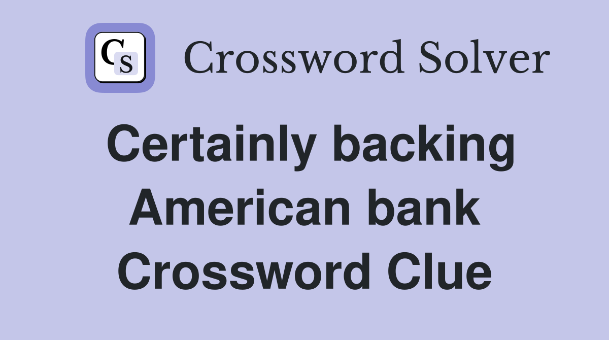 Certainly backing American bank Crossword Clue