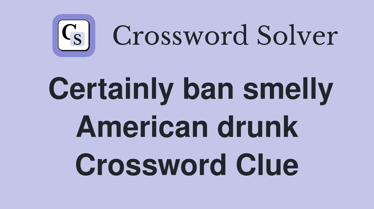 Certainly ban smelly American drunk Crossword Clue