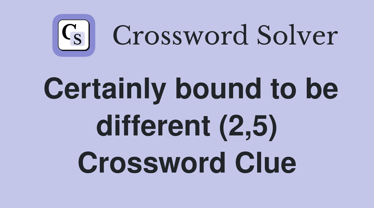 Certainly bound to be different (2,5) Crossword Clue