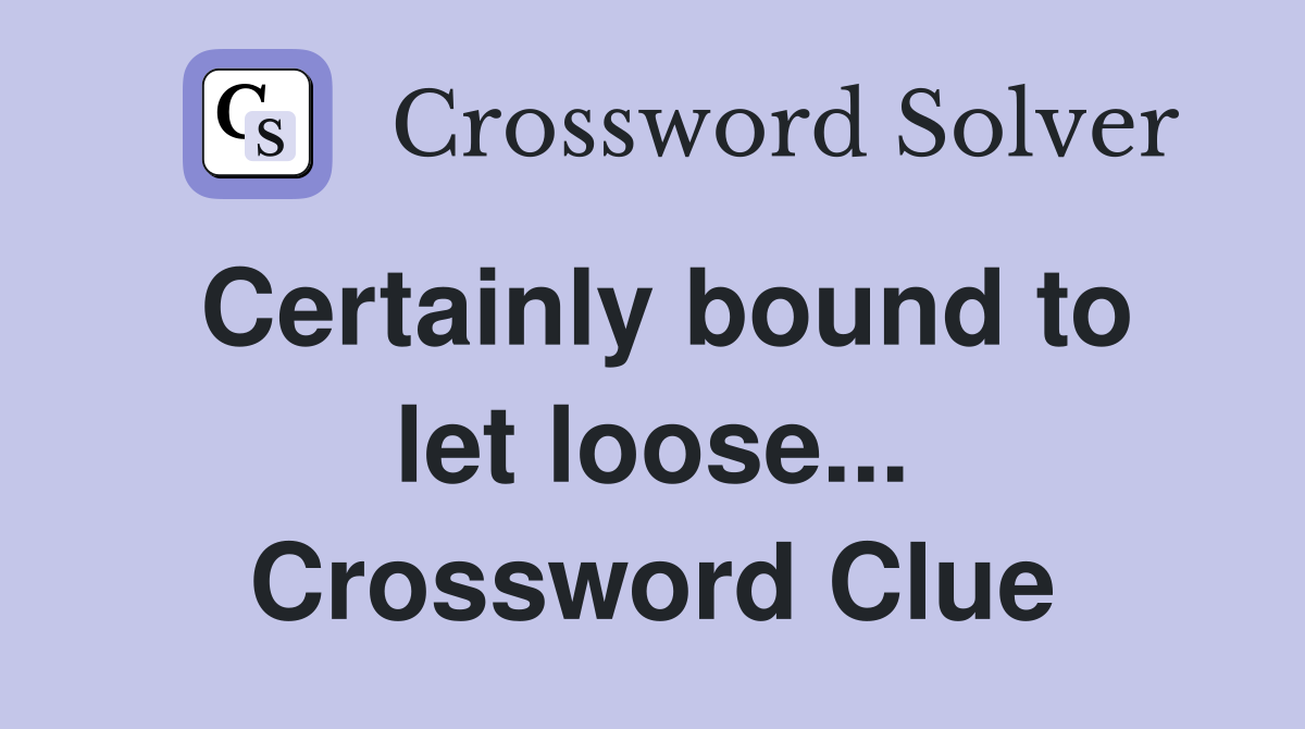Certainly bound to let loose... Crossword Clue
