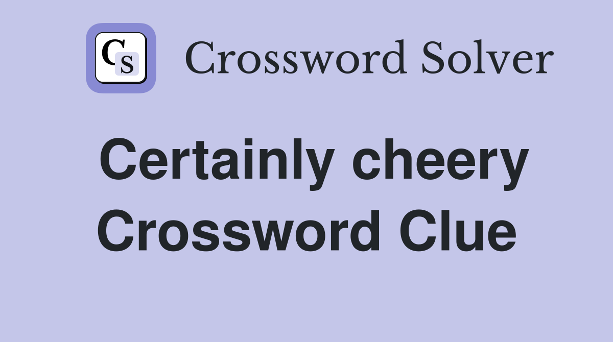 Certainly cheery Crossword Clue