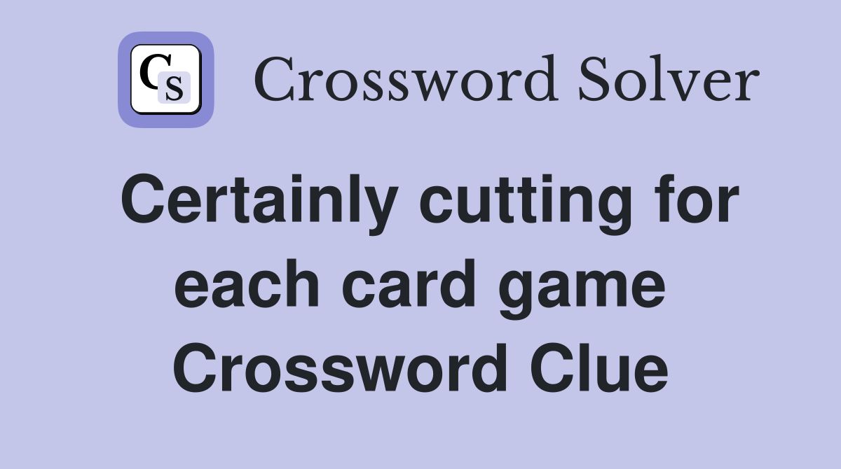 Certainly cutting for each card game Crossword Clue