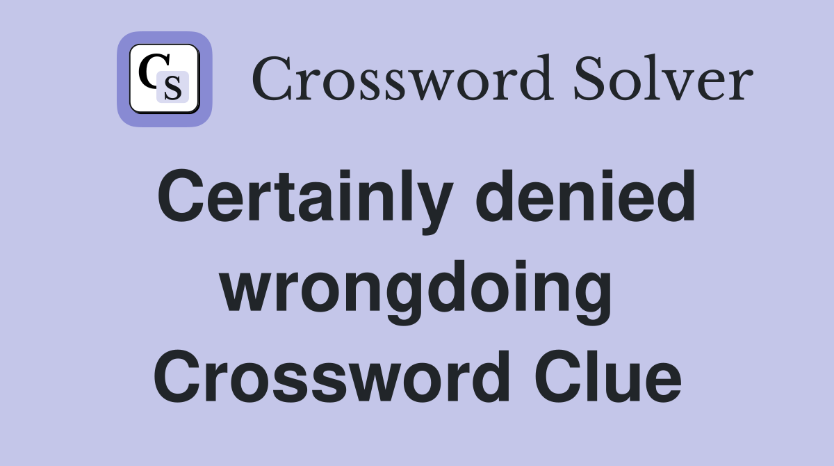 Certainly denied wrongdoing Crossword Clue