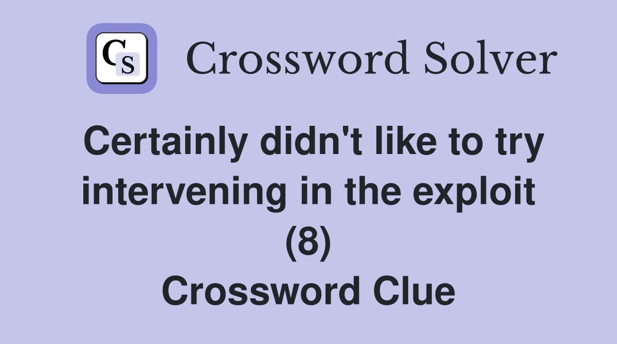 Certainly didn't like to try intervening in the exploit (8) Crossword Clue