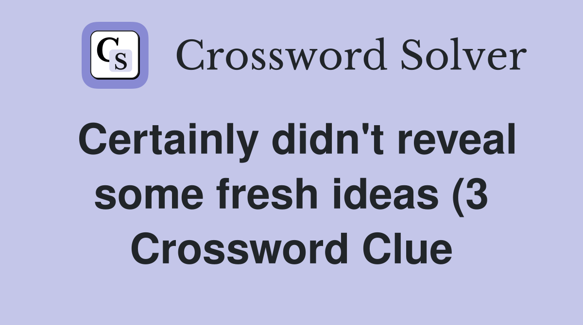 Certainly didn #39 t reveal some fresh ideas (3) Crossword Clue Answers Certainly didn #39 t reveal some fresh ideas (3) Crossword Clue Answers