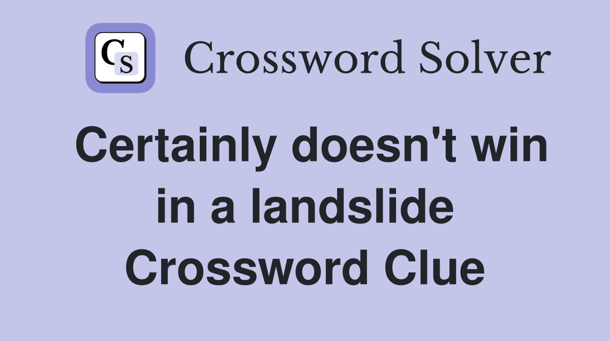 Certainly doesn't win in a landslide Crossword Clue