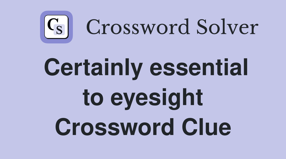 Certainly essential to eyesight Crossword Clue