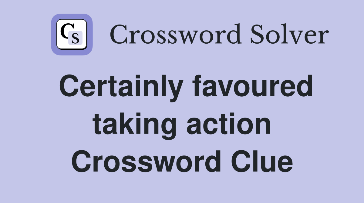 Certainly favoured taking action Crossword Clue