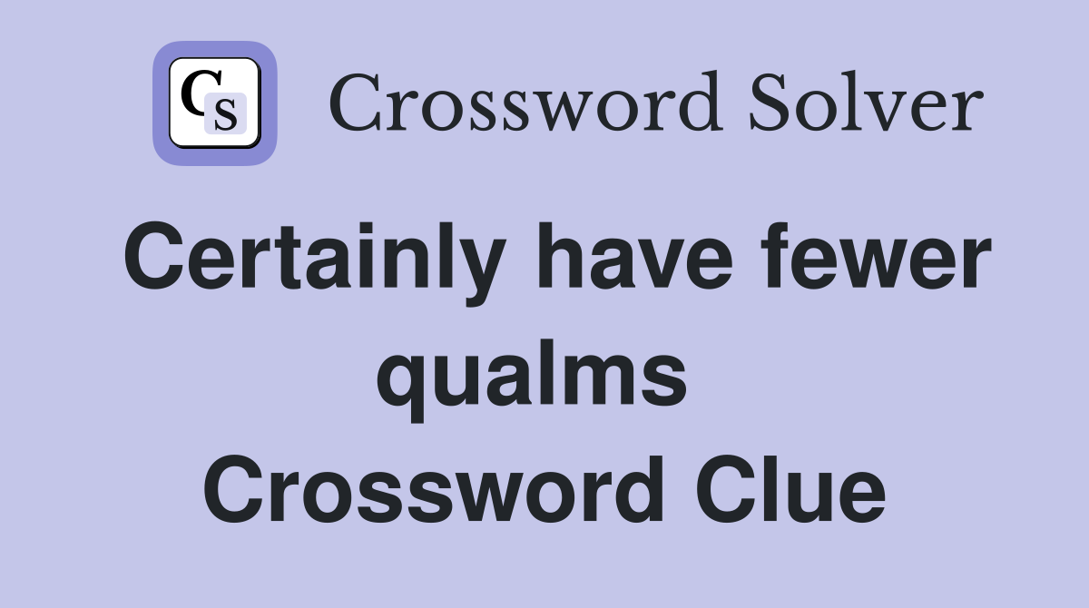 Certainly have fewer qualms  Crossword Clue