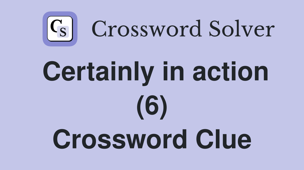 Certainly in action (6) Crossword Clue