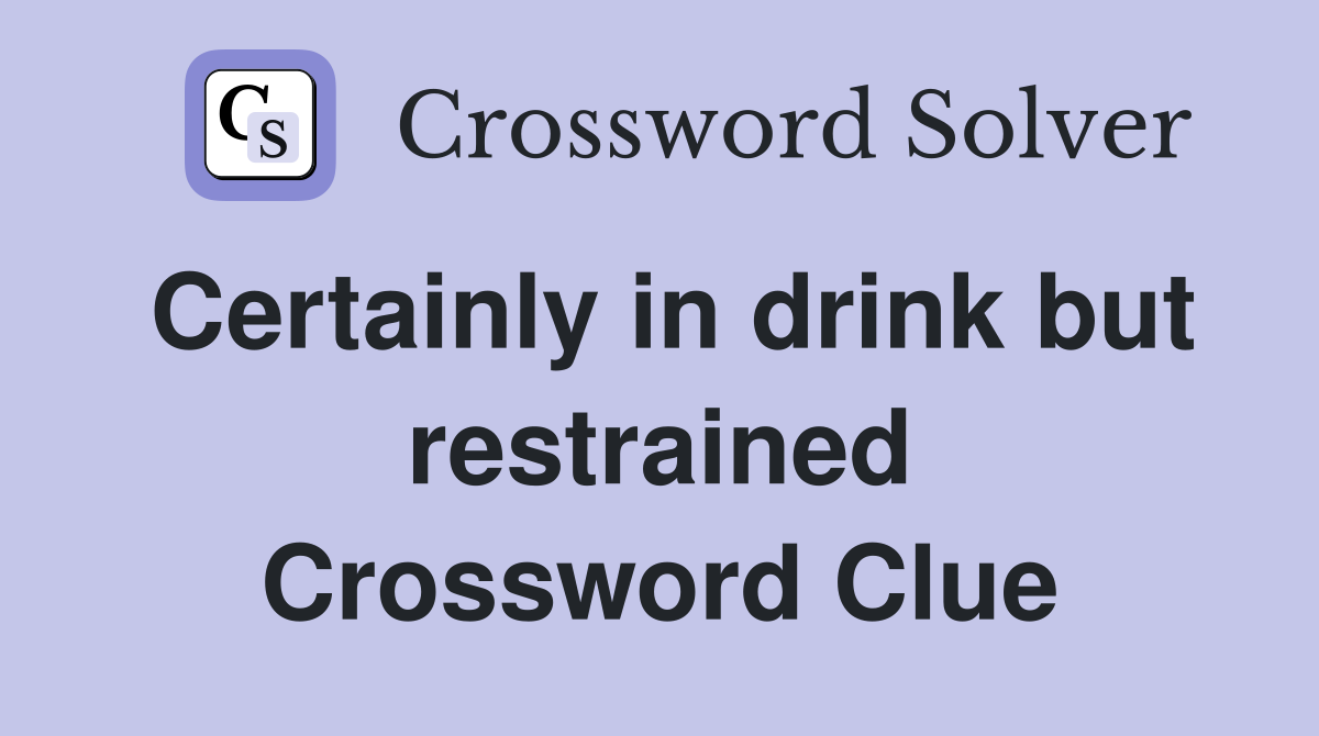Certainly in drink but restrained Crossword Clue