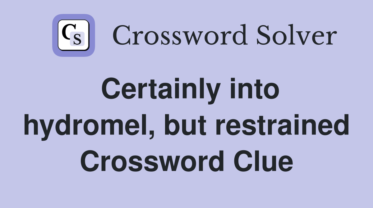 Certainly into hydromel, but restrained Crossword Clue