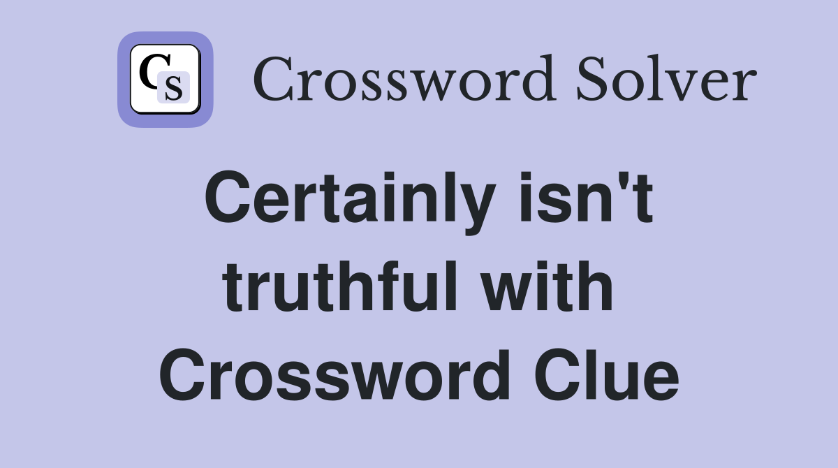 Certainly isn't truthful with Crossword Clue