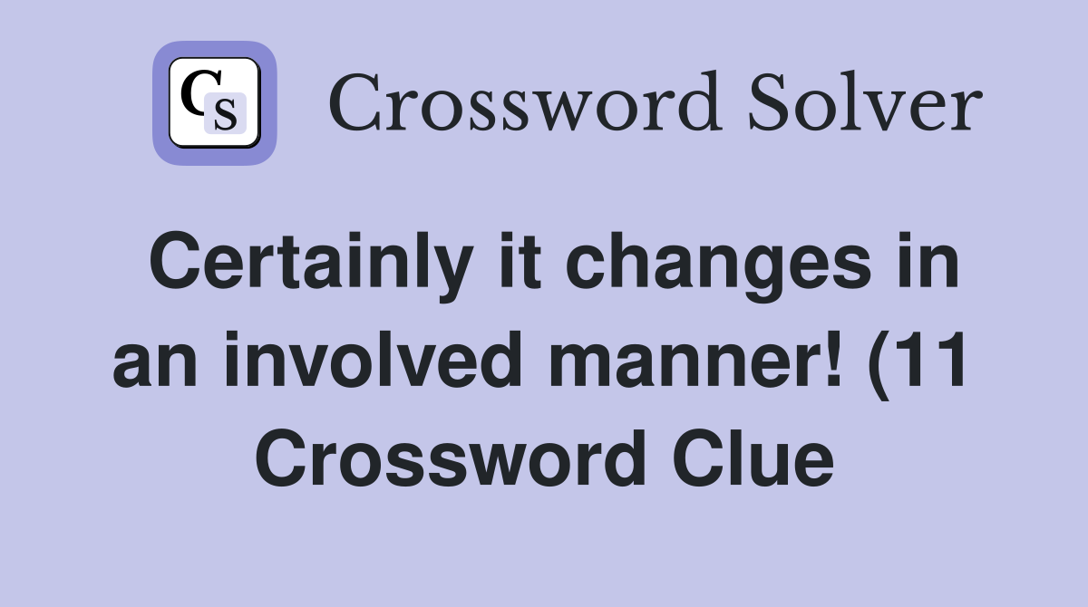 Certainly it changes in an involved manner (11) Crossword Clue Certainly it changes in an involved manner (11) Crossword Clue