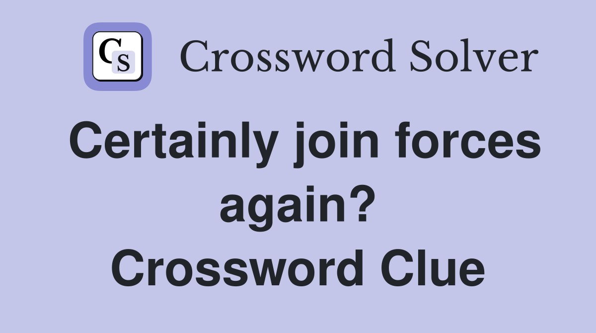 Certainly join forces again? Crossword Clue