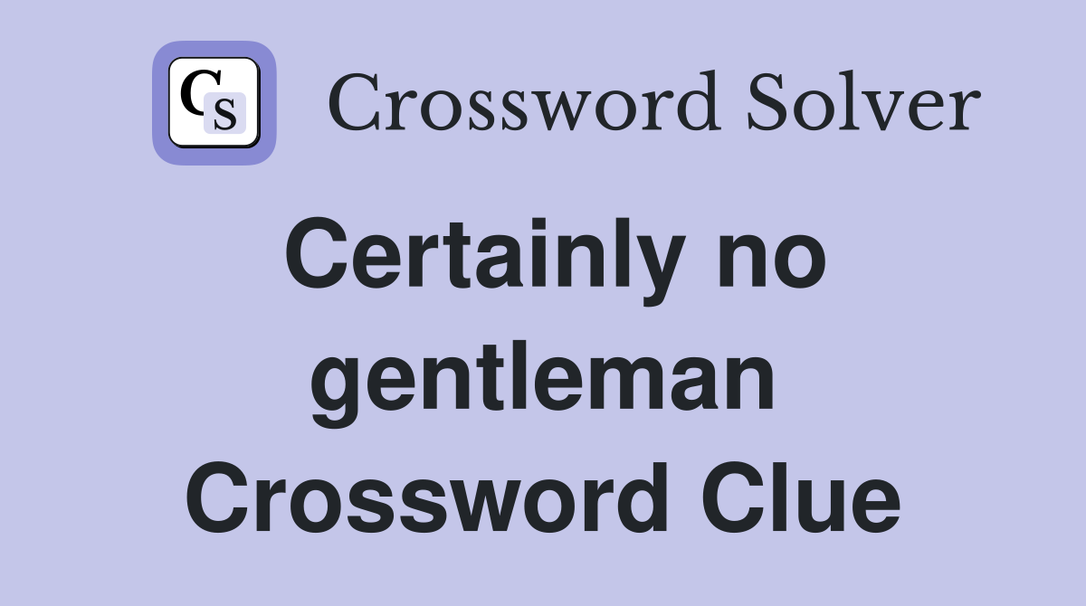 Certainly no gentleman Crossword Clue
