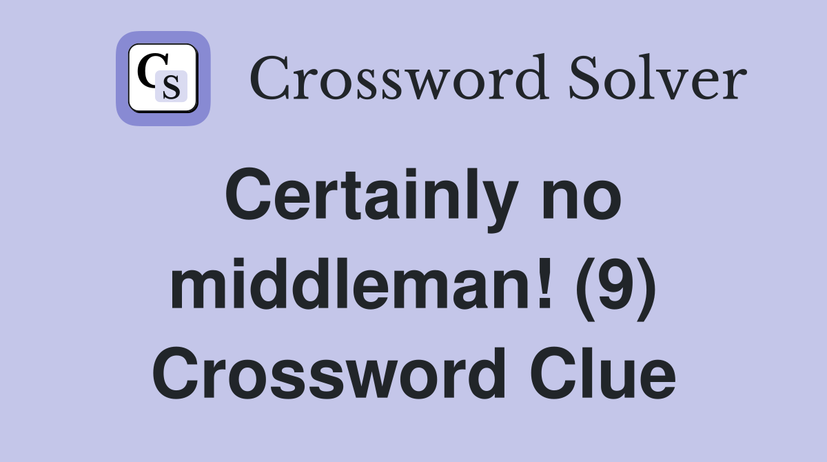 Certainly no middleman! (9) Crossword Clue