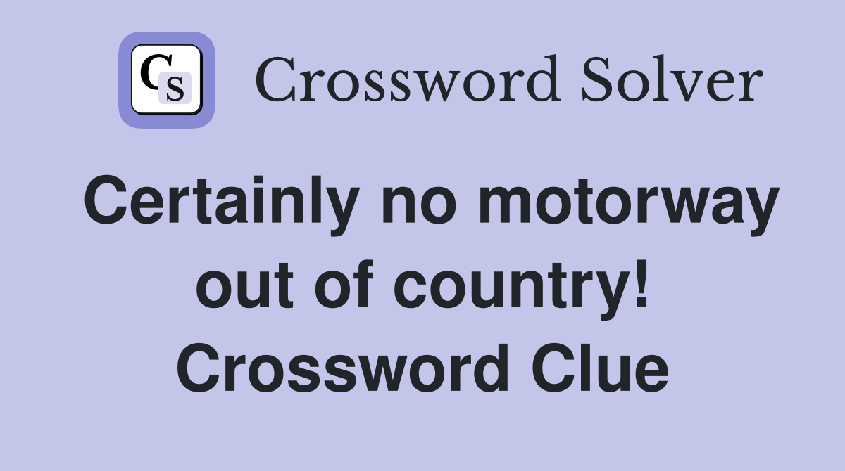 Certainly no motorway out of country! Crossword Clue