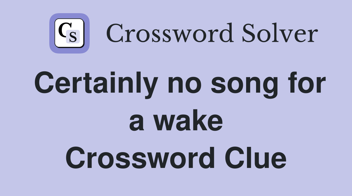 Certainly no song for a wake Crossword Clue