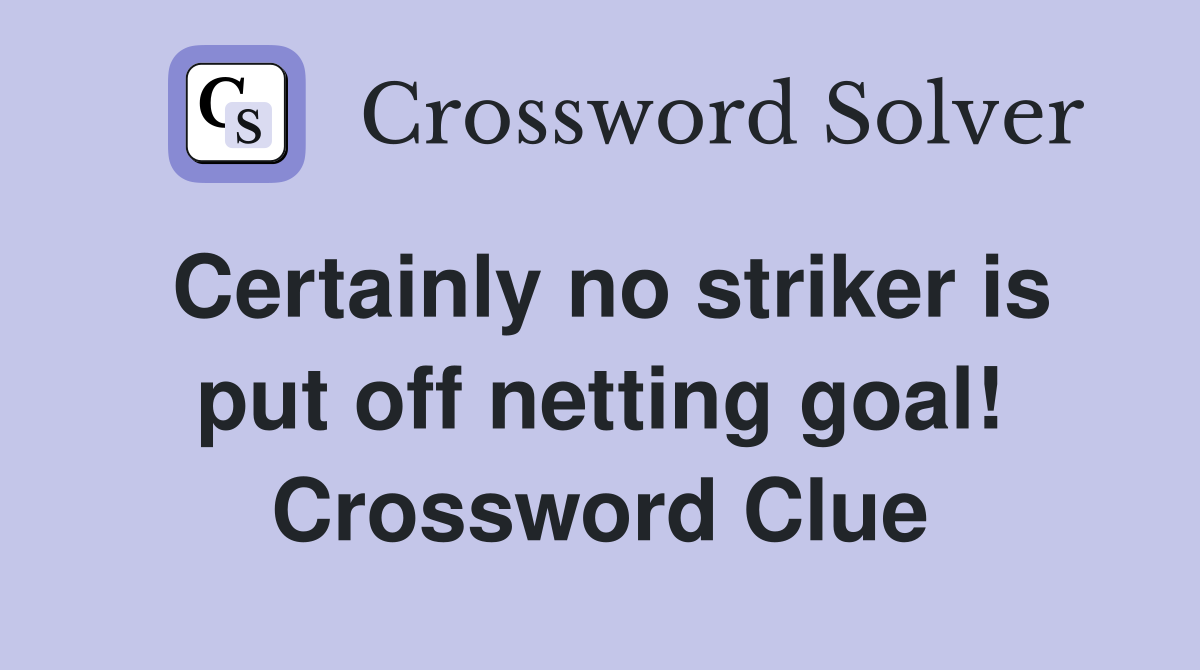 Certainly no striker is put off netting goal! Crossword Clue