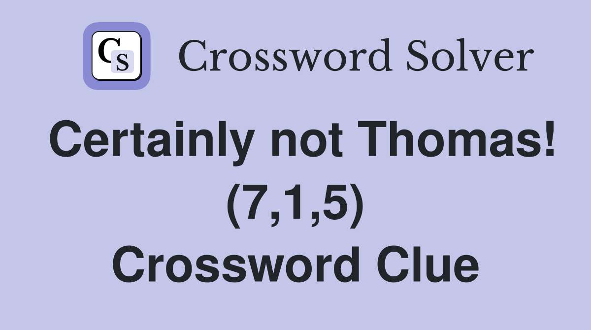 Certainly not Thomas! (7,1,5) Crossword Clue