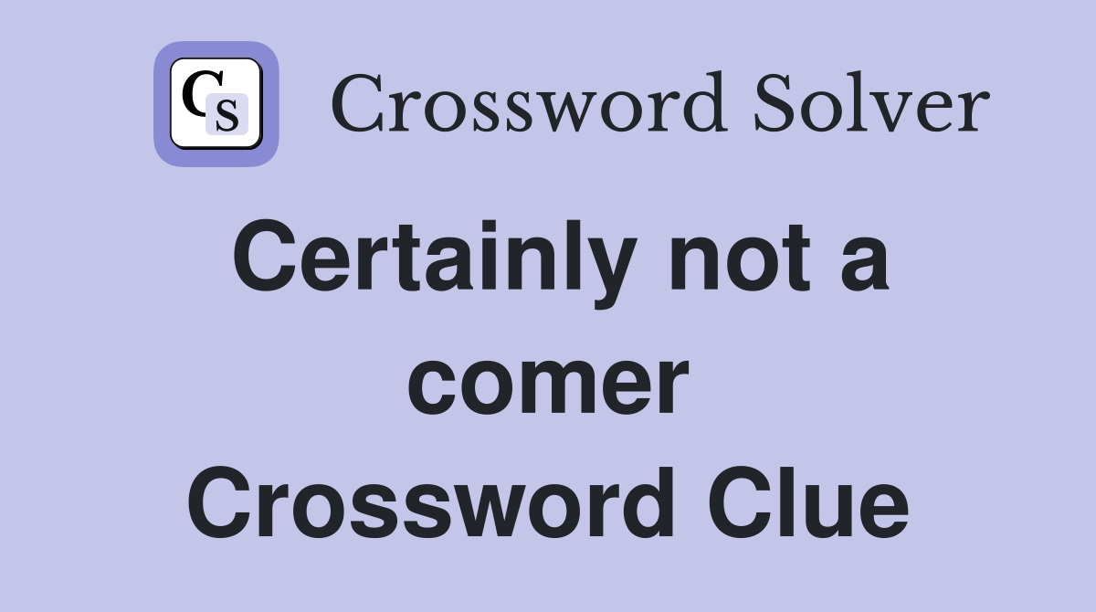 Certainly not a comer Crossword Clue