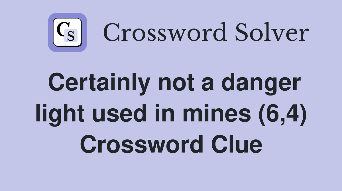 Certainly not a danger light used in mines (6,4) Crossword Clue