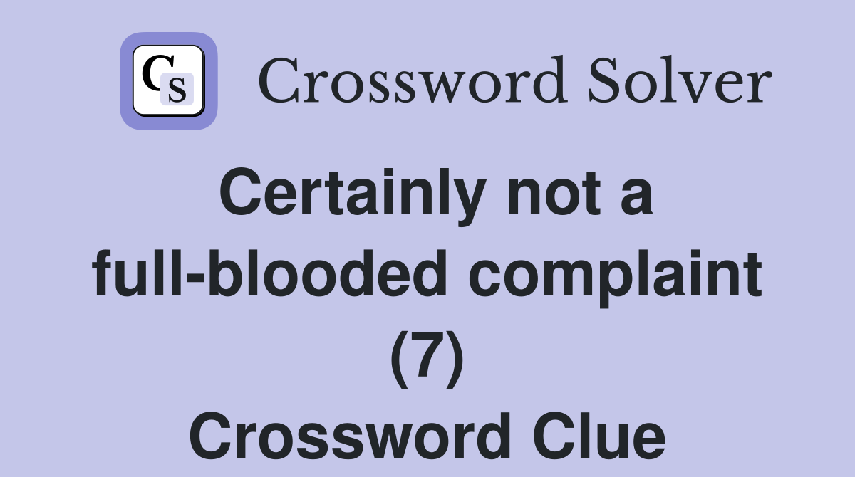 Certainly not a full-blooded complaint (7) Crossword Clue