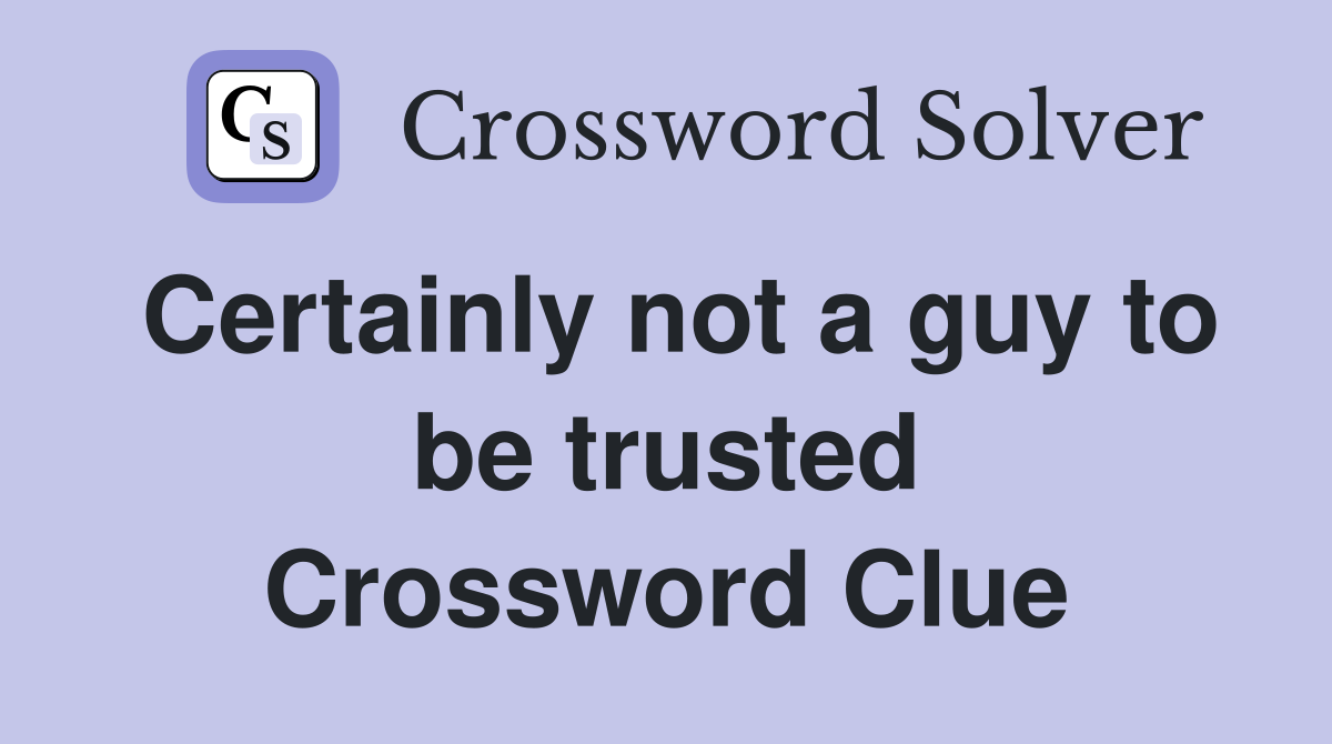 Certainly not a guy to be trusted Crossword Clue