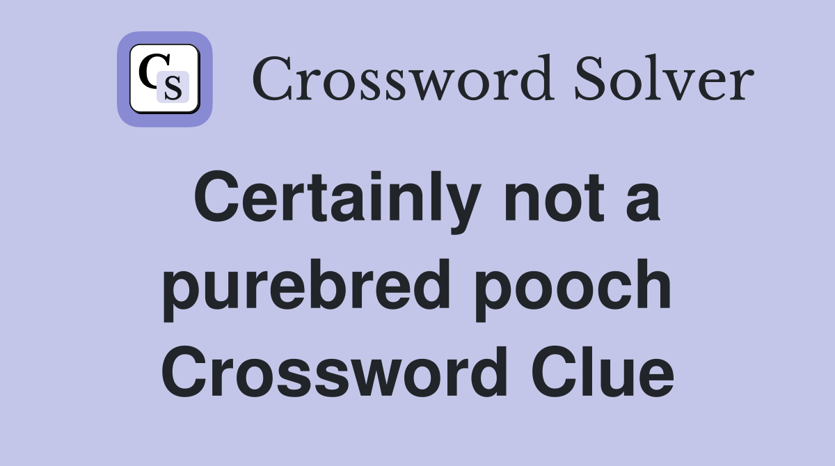 Certainly not a purebred pooch Crossword Clue