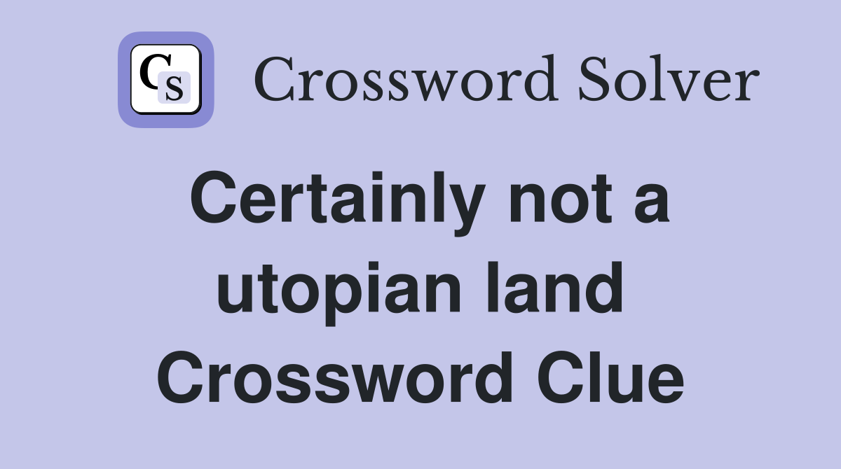 Certainly not a utopian land Crossword Clue