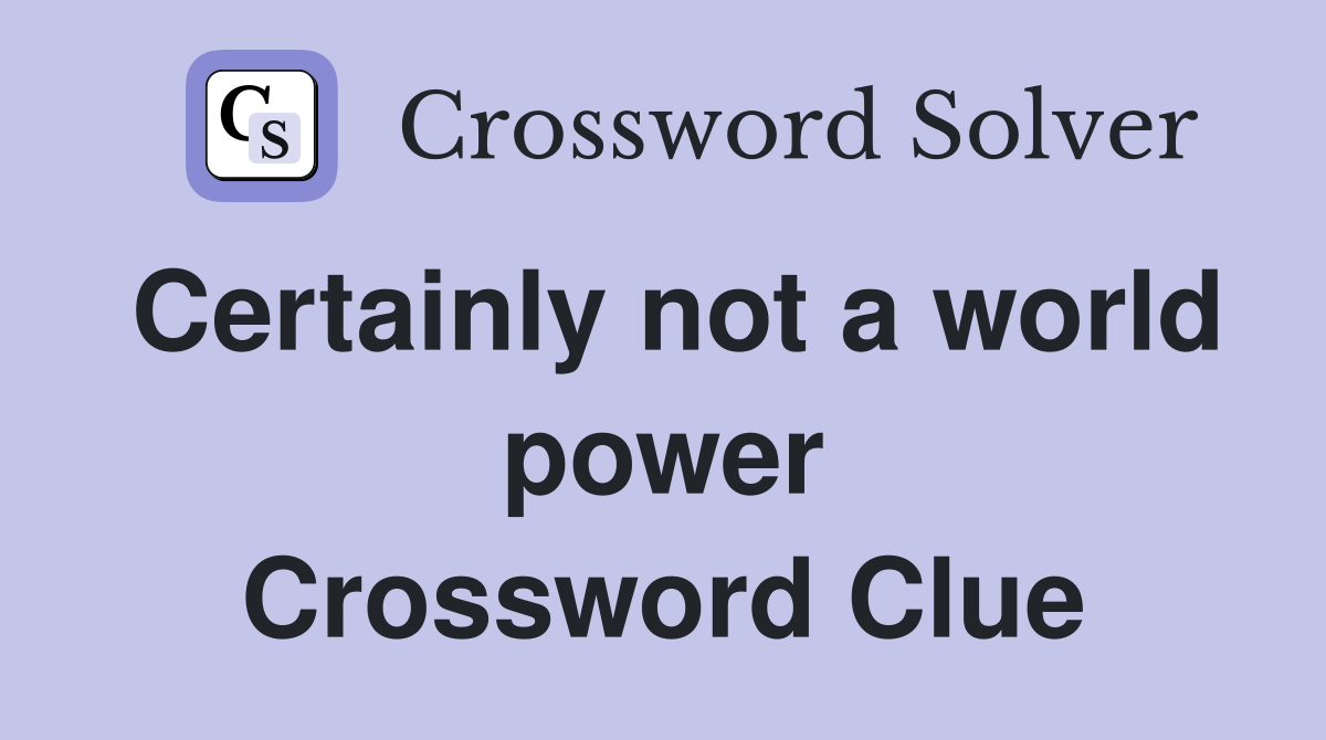Certainly not a world power Crossword Clue