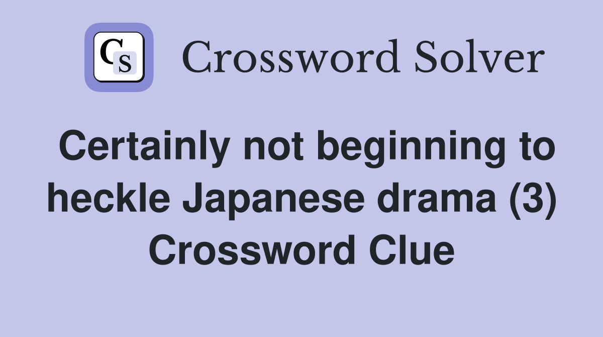 Certainly not beginning to heckle Japanese drama (3) Crossword Clue